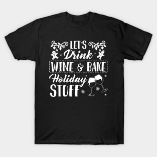 Christmas let's drink wine & bake holiday stuff shirt - Christmas wine gingerbread shirt xmas gift T-Shirt